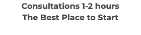 Consultations 1-2 hours The Best Place to Start